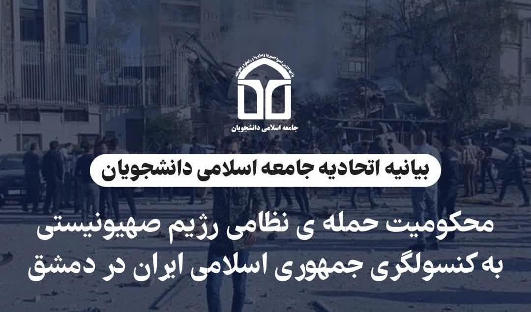 بیانیه اتحادیه جامعه اسلامی دانشجویان در محکومیت حمله  نظامی رژیم صهیونیستی به کنسولگری جمهوری اسلامی ایران